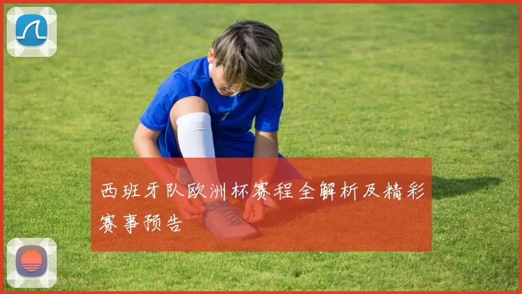 西班牙队欧洲杯赛程全解析及精彩赛事预告
